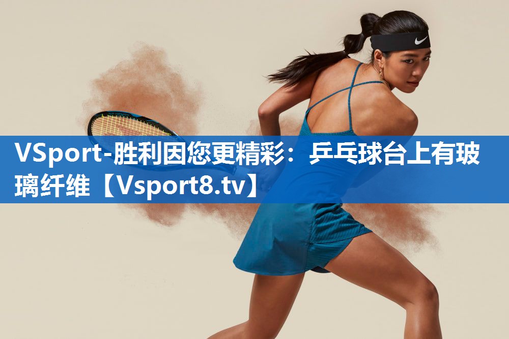 VSport-胜利因您更精彩：乒乓球台上有玻璃纤维