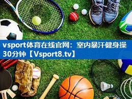 vsport体育在线官网：室内暴汗健身操30分钟