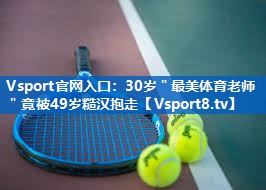 Vsport官网入口：30岁＂最美体育老师＂竟被49岁糙汉抱走