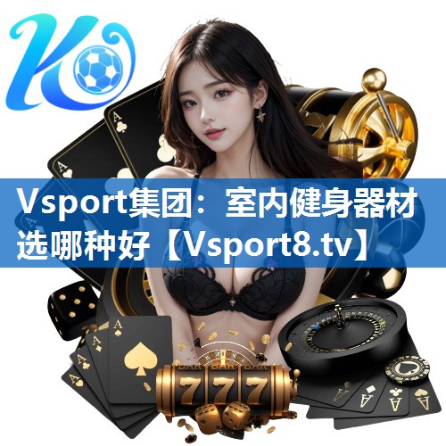 Vsport集团：室内健身器材选哪种好