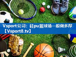 硅pu篮球场一般做多厚 硅pu篮球场一般做多厚